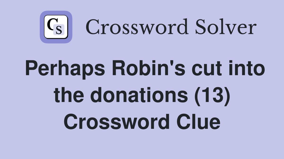 Perhaps Robin's cut into the donations (13) Crossword Clue