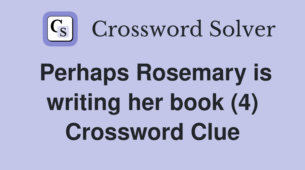 Perhaps Rosemary is writing her book (4) Crossword Clue