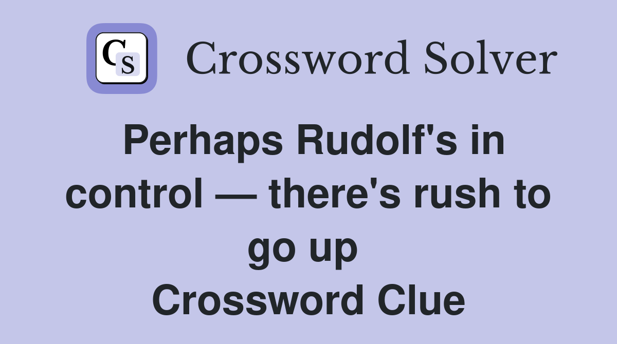 Perhaps Rudolf's in control — there's rush to go up  Crossword Clue