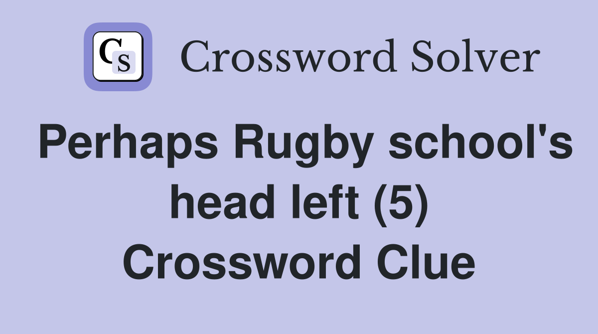 Perhaps Rugby school's head left (5) Crossword Clue