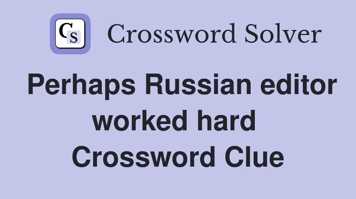 Perhaps Russian editor worked hard  Crossword Clue