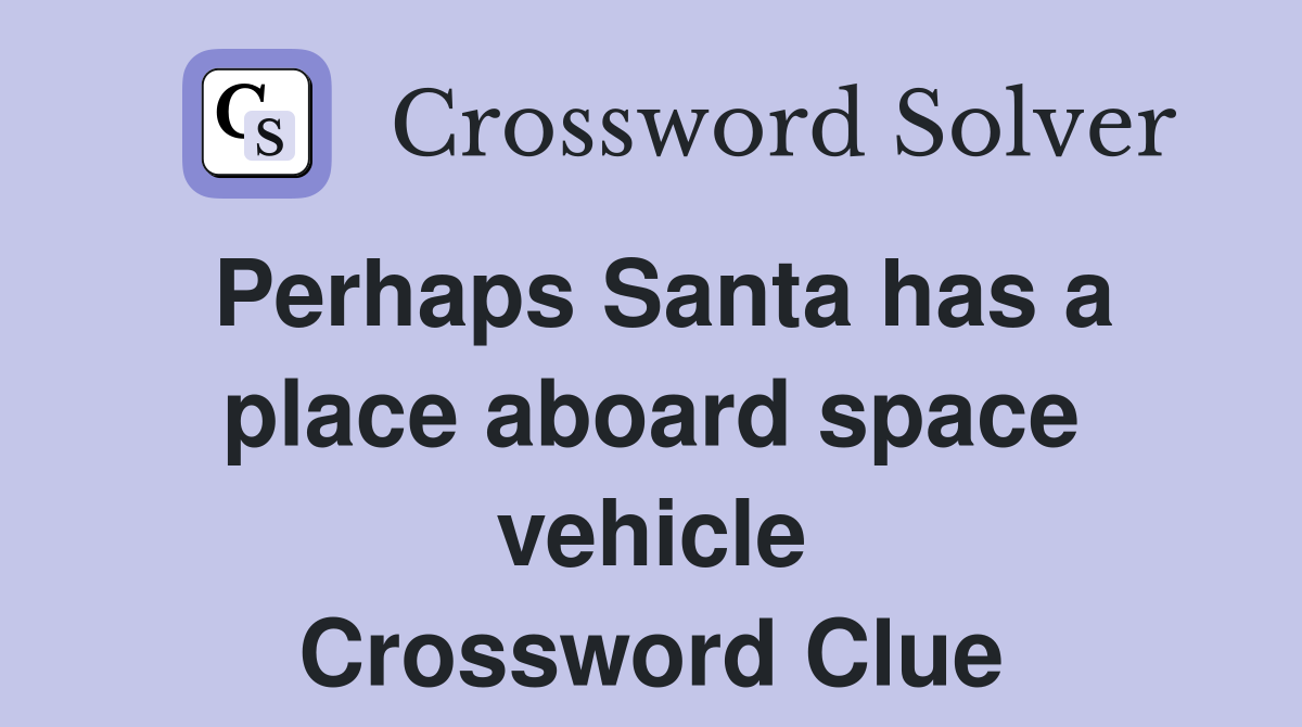 Perhaps Santa has a place aboard space vehicle Crossword Clue