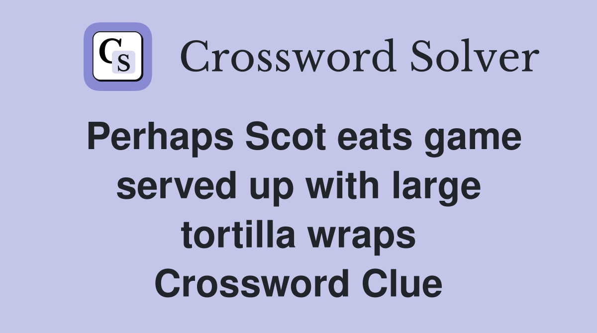 Perhaps Scot eats game served up with large tortilla wraps Crossword Clue