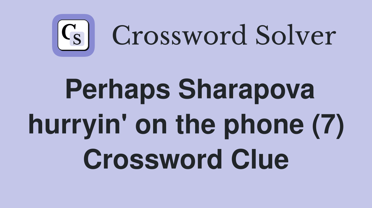 Perhaps Sharapova hurryin' on the phone (7) Crossword Clue