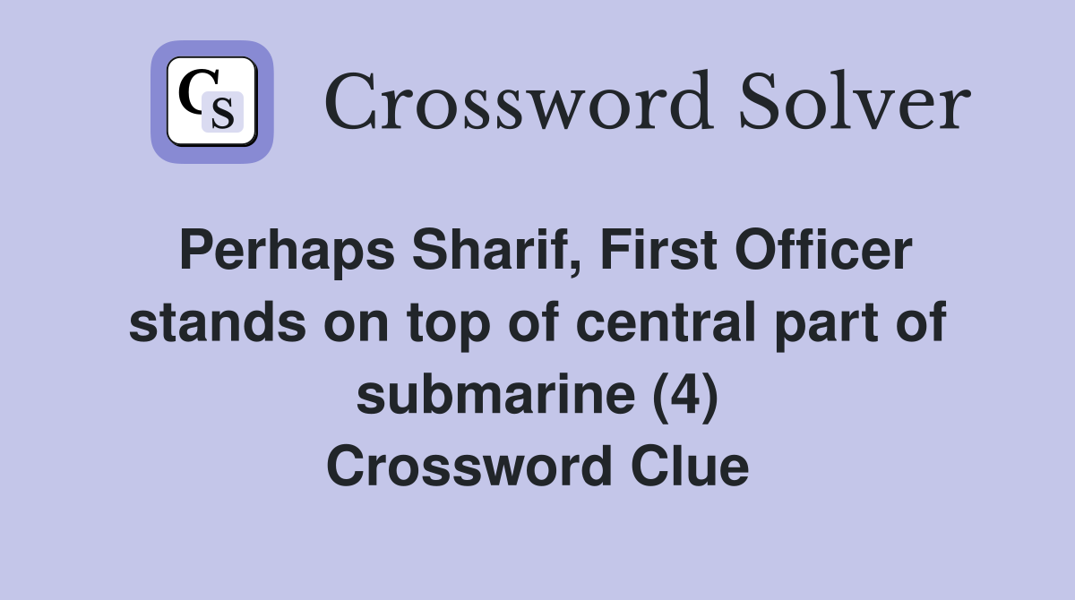 Perhaps Sharif, First Officer stands on top of central part of submarine (4) Crossword Clue