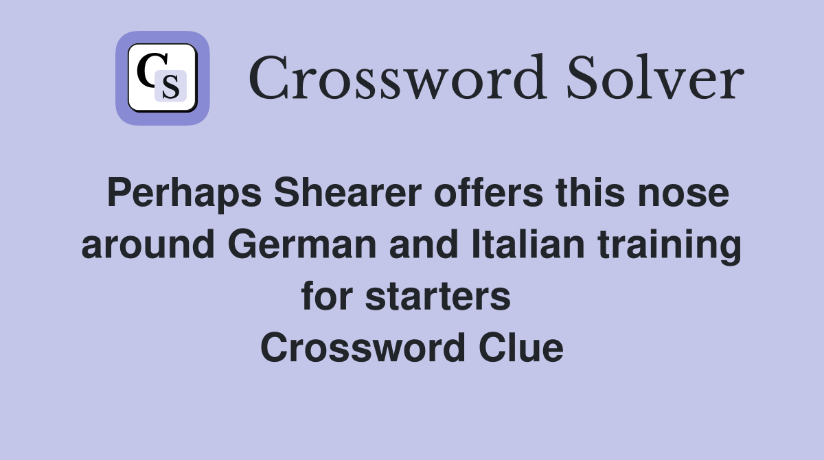 Perhaps Shearer offers this nose around German and Italian training for starters  Crossword Clue