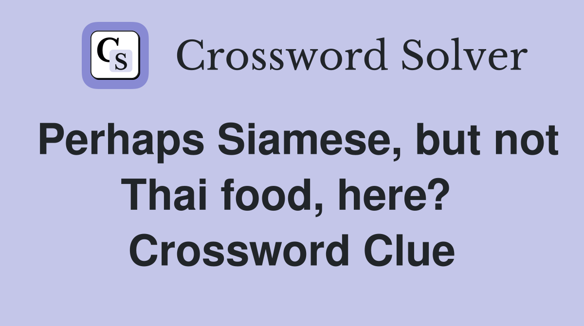 Perhaps Siamese, but not Thai food, here?  Crossword Clue