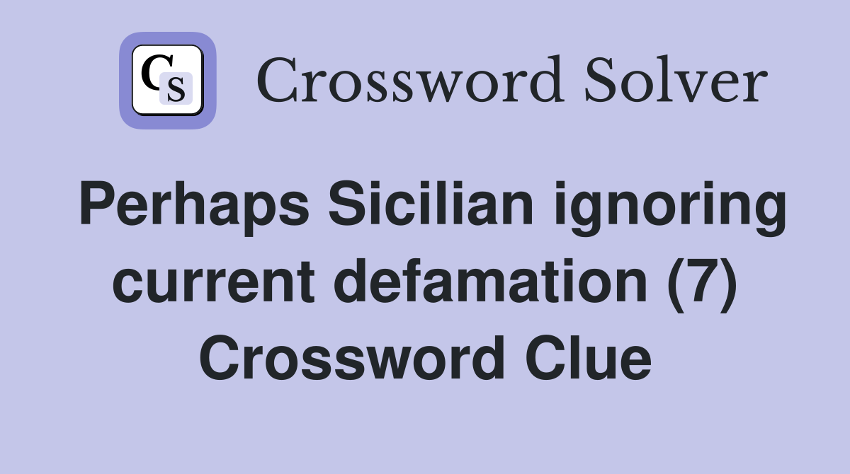 Perhaps Sicilian ignoring current defamation (7) Crossword Clue