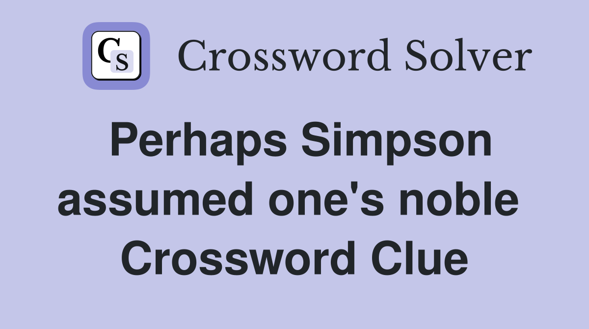 Perhaps Simpson assumed one's noble  Crossword Clue