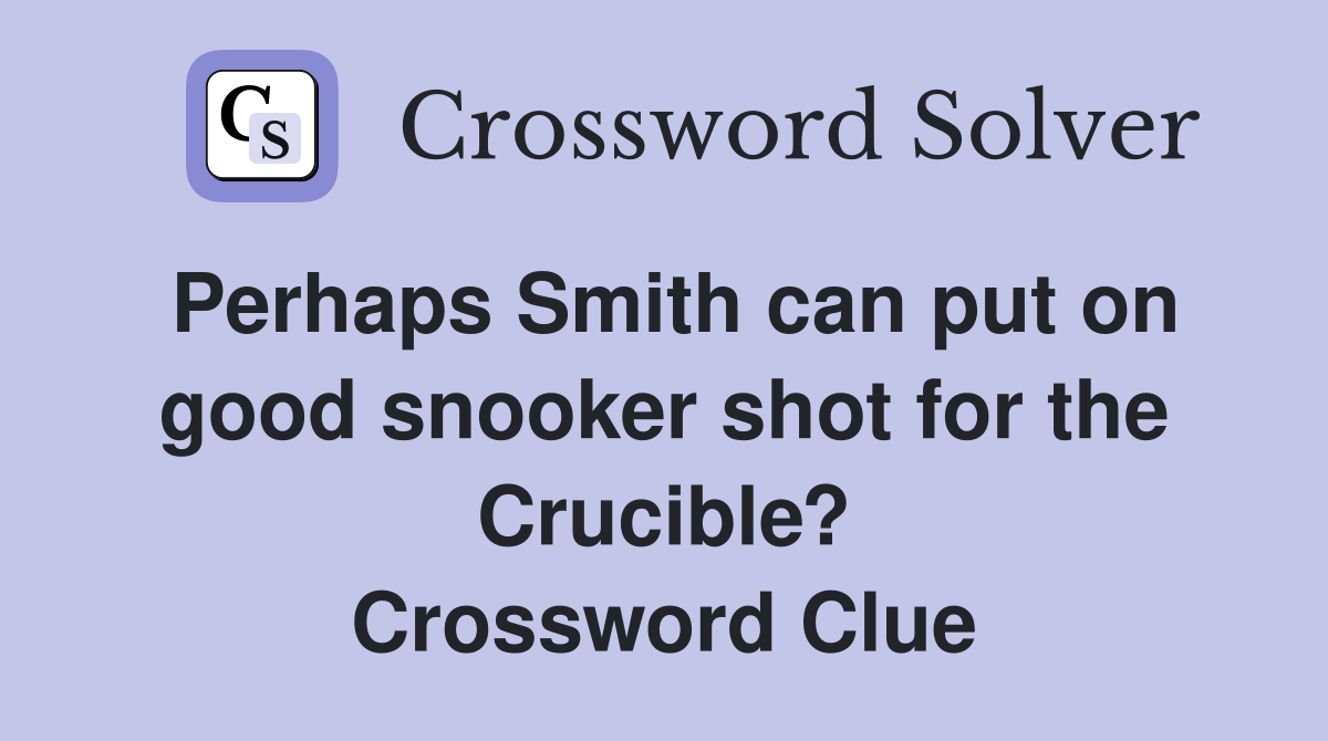 Perhaps Smith can put on good snooker shot for the Crucible? Crossword Clue