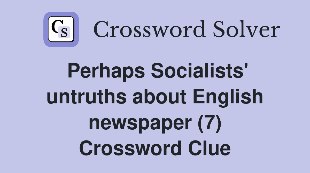 Perhaps Socialists' untruths about English newspaper (7) Crossword Clue
