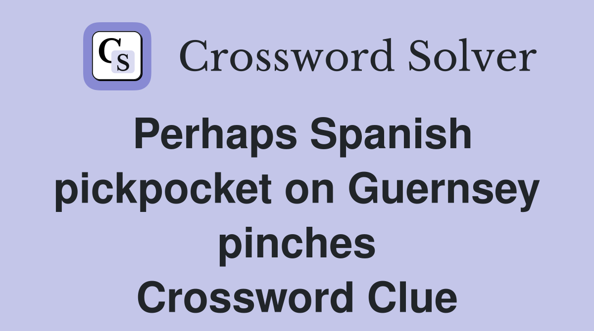 Perhaps Spanish pickpocket on Guernsey pinches Crossword Clue