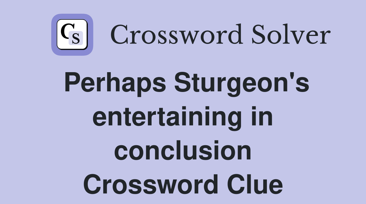 Perhaps Sturgeon's entertaining in conclusion Crossword Clue