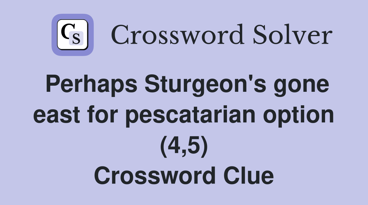 Perhaps Sturgeon's gone east for pescatarian option (4,5) Crossword Clue