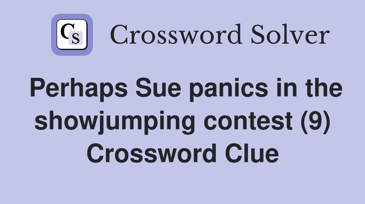 Perhaps Sue panics in the showjumping contest (9) Crossword Clue