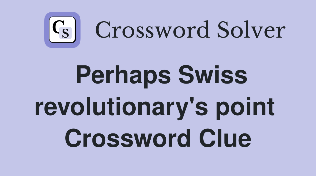 Perhaps Swiss revolutionary's point  Crossword Clue
