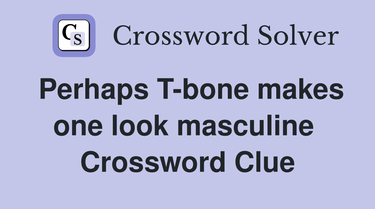 Perhaps T-bone makes one look masculine  Crossword Clue