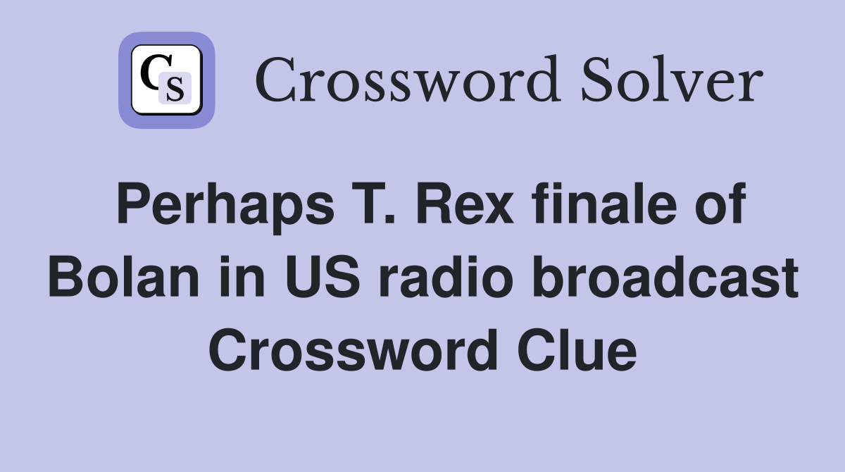 Perhaps T. Rex finale of Bolan in US radio broadcast Crossword Clue