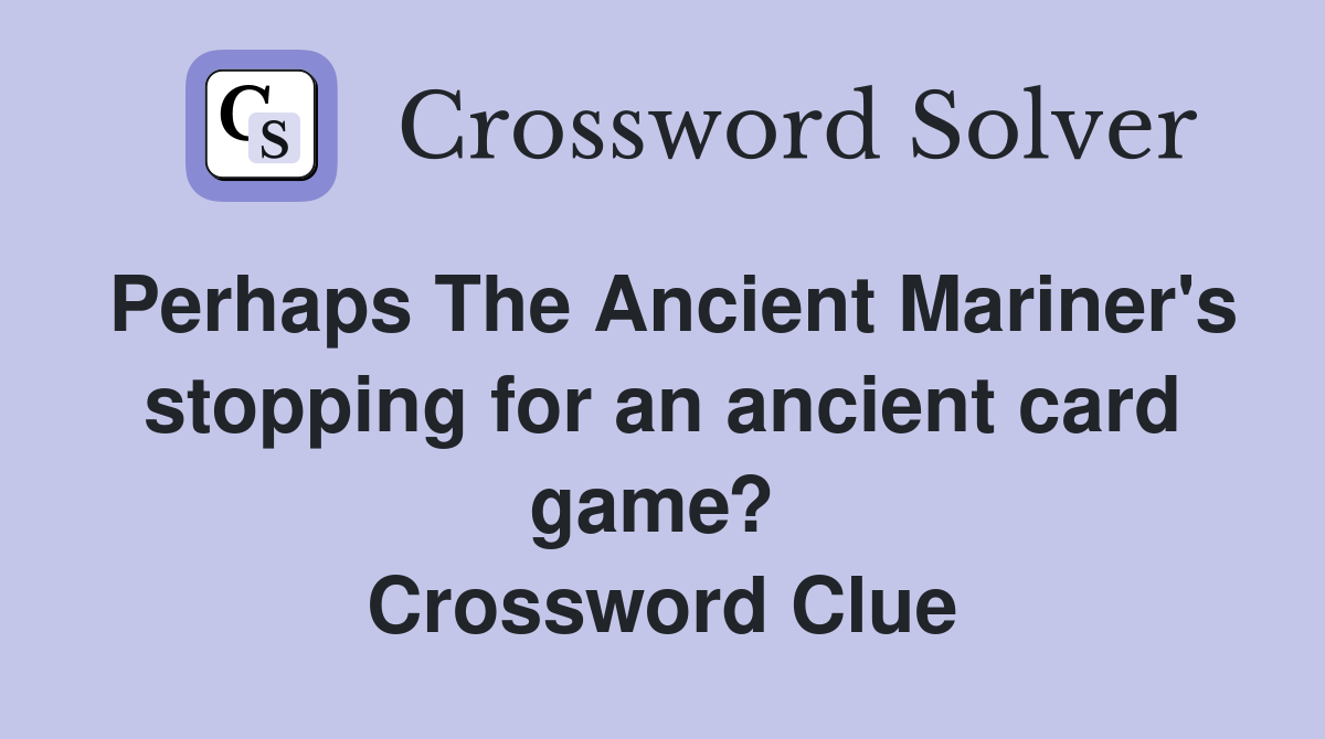 Perhaps The Ancient Mariner's stopping for an ancient card game?  Crossword Clue
