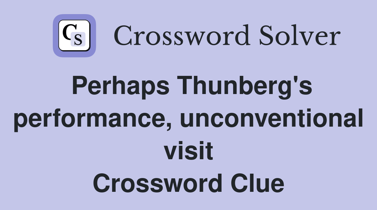 Perhaps Thunberg's performance, unconventional visit Crossword Clue