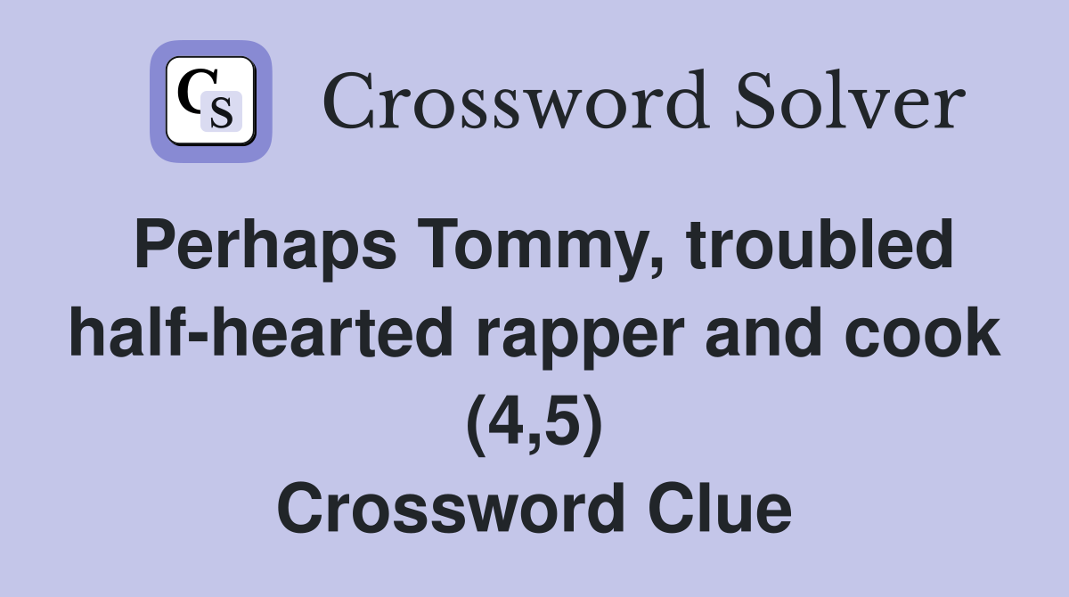 Perhaps Tommy, troubled half-hearted rapper and cook (4,5) Crossword Clue