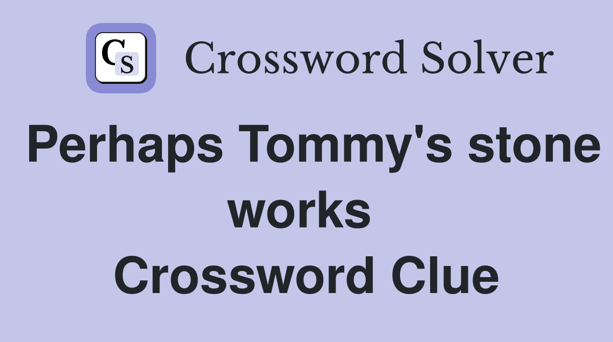 Perhaps Tommy's stone works  Crossword Clue