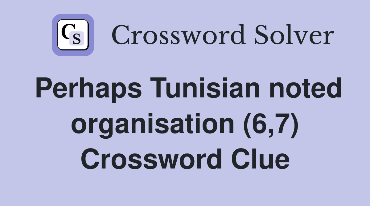 Perhaps Tunisian noted organisation (6,7) Crossword Clue