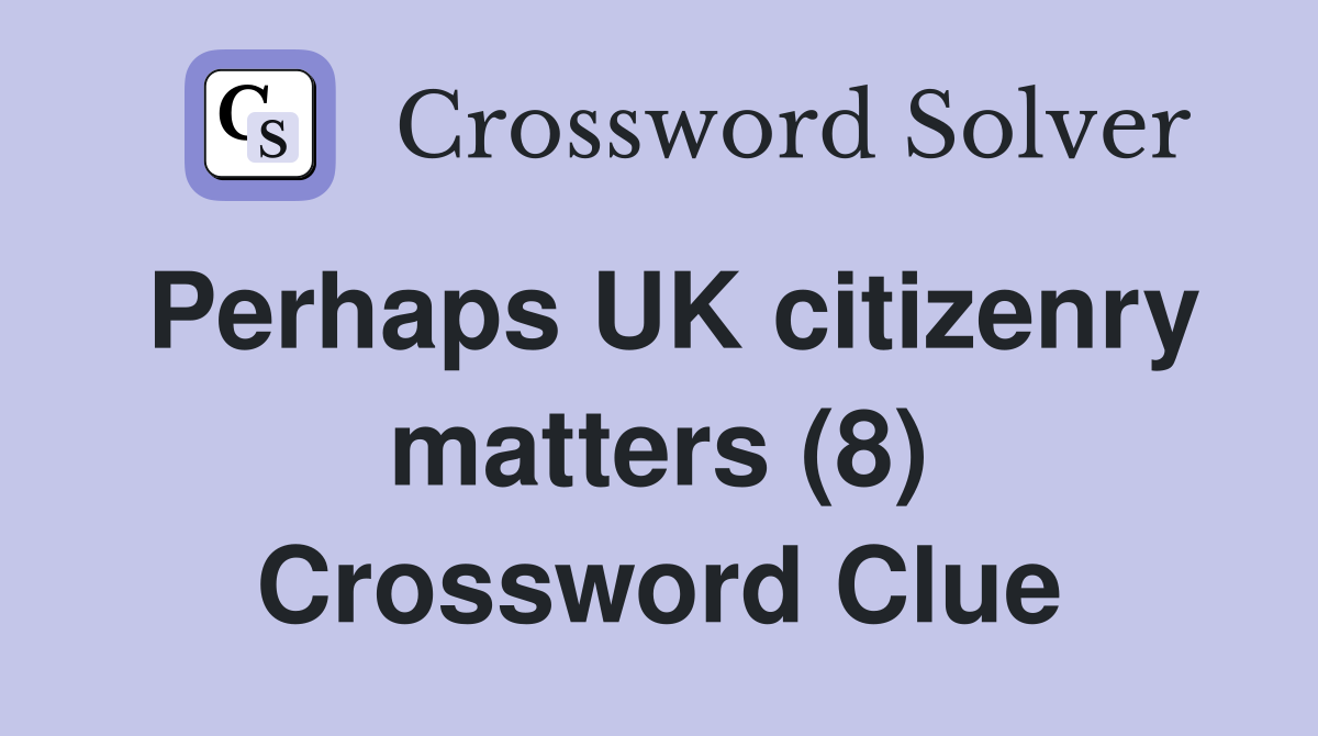 Perhaps UK citizenry matters (8) Crossword Clue