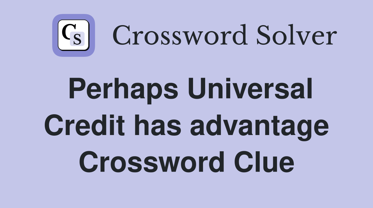 Perhaps Universal Credit has advantage Crossword Clue