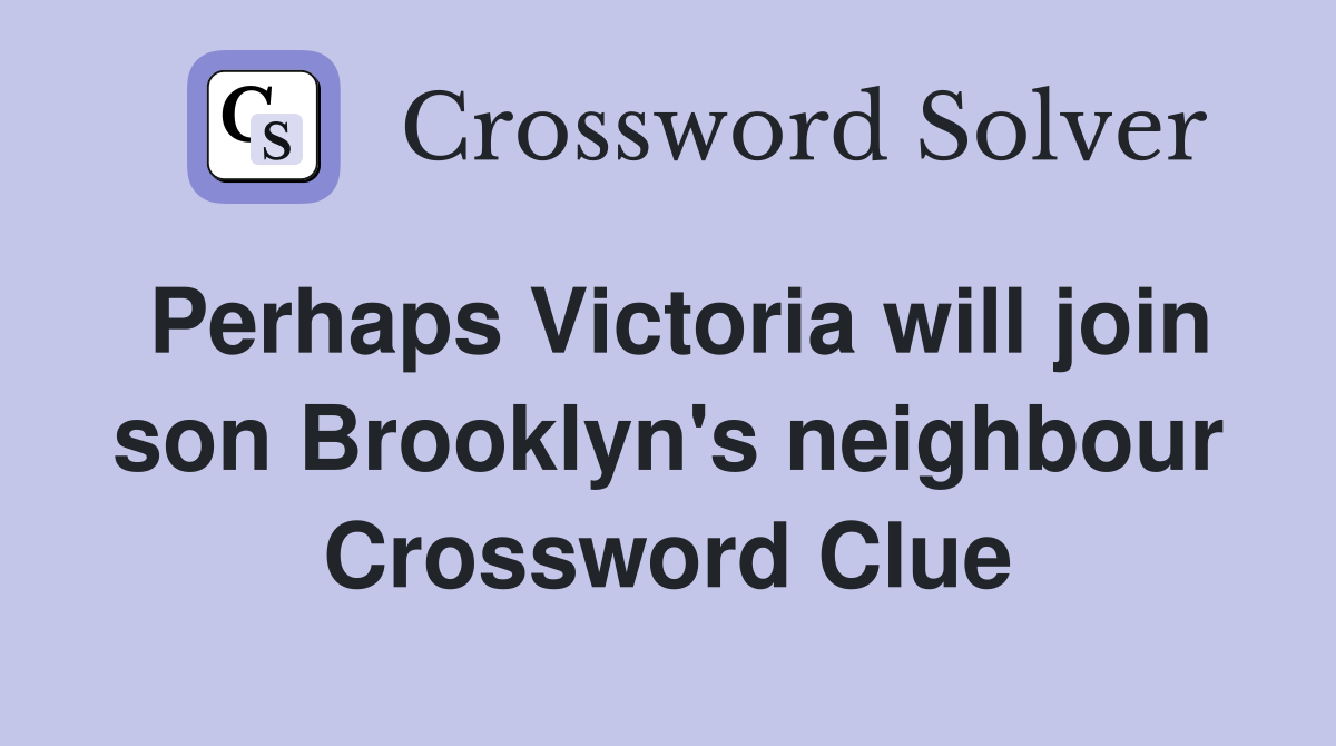 Perhaps Victoria will join son Brooklyn's neighbour Crossword Clue
