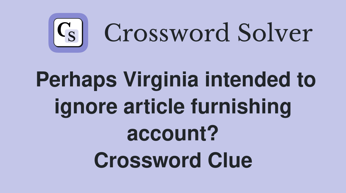 Perhaps Virginia intended to ignore article furnishing account? Crossword Clue