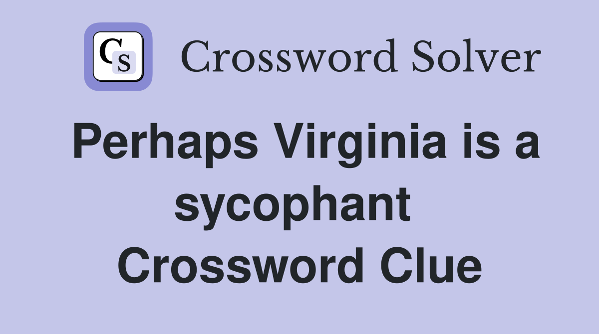 Perhaps Virginia is a sycophant  Crossword Clue