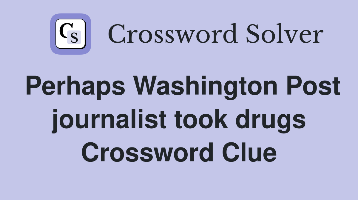 Perhaps Washington Post journalist took drugs Crossword Clue