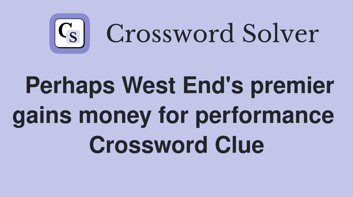 Perhaps West End's premier gains money for performance  Crossword Clue