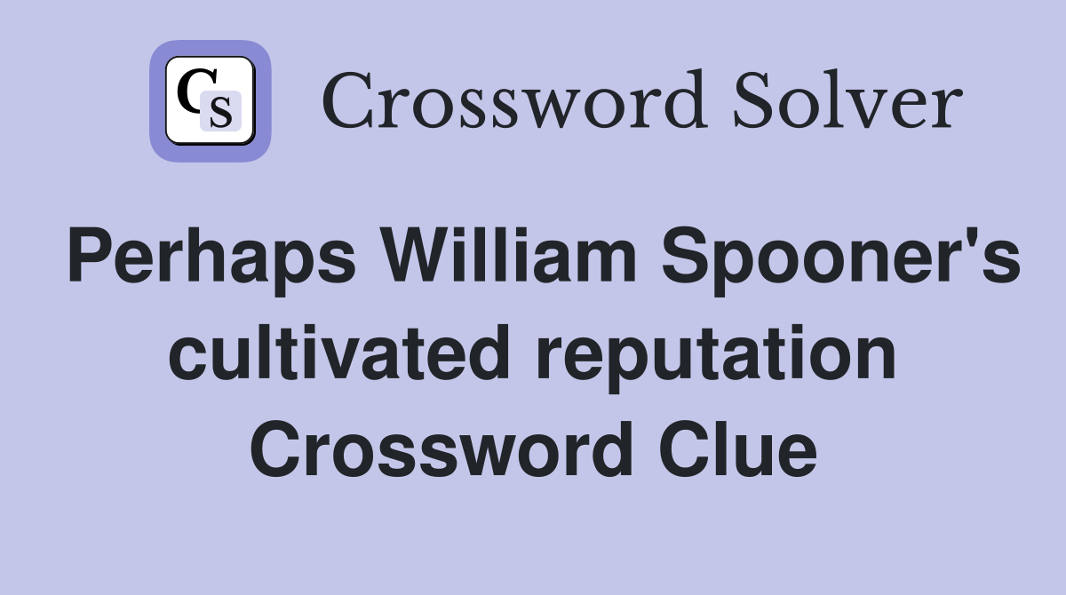 Perhaps William Spooner's cultivated reputation Crossword Clue