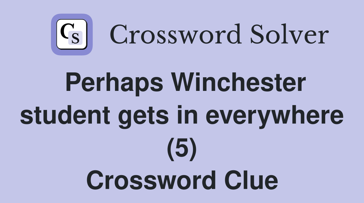 Perhaps Winchester student gets in everywhere (5) Crossword Clue