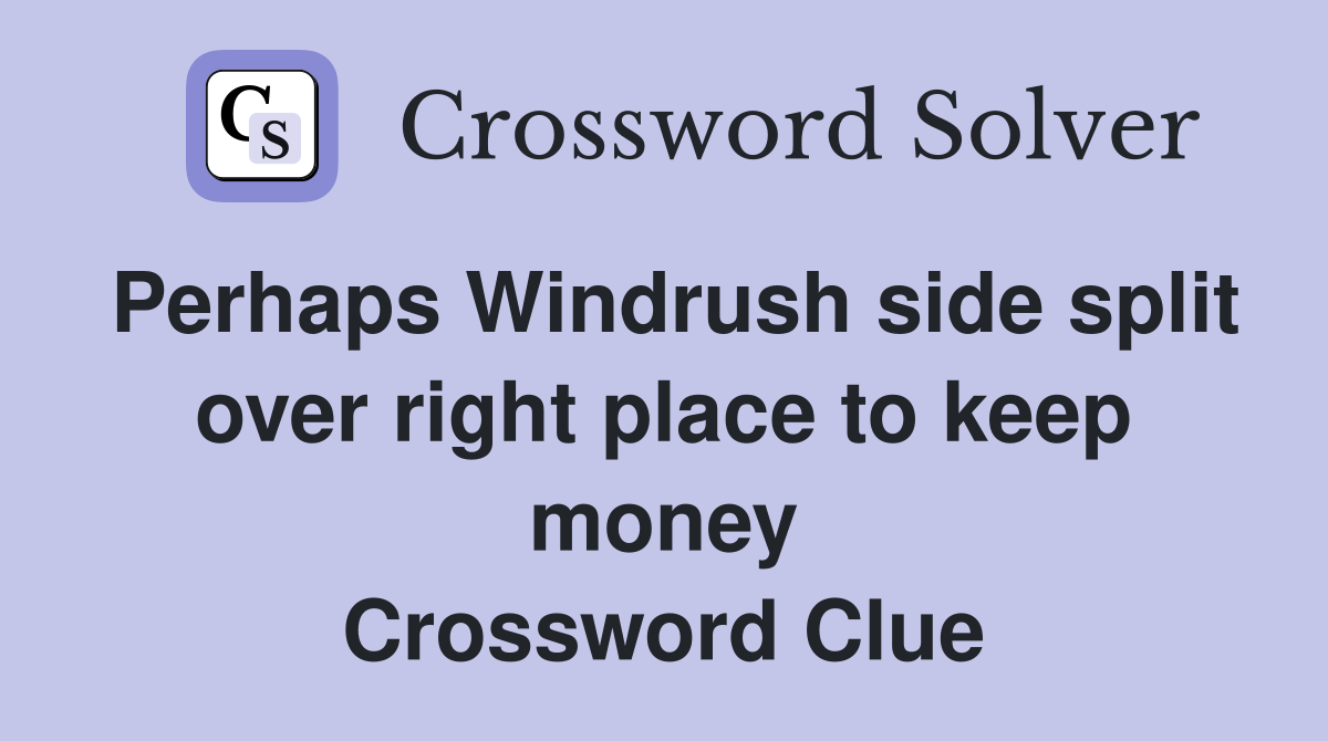 Perhaps Windrush side split over right place to keep money Crossword Clue