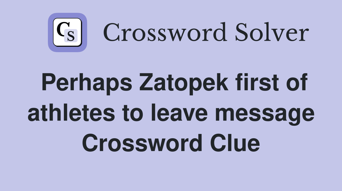 Perhaps Zatopek first of athletes to leave message Crossword Clue