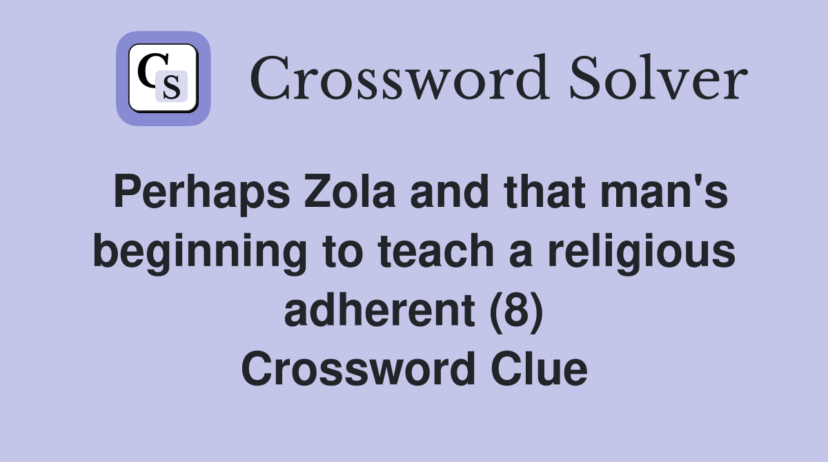Perhaps Zola and that man's beginning to teach a religious adherent (8) Crossword Clue