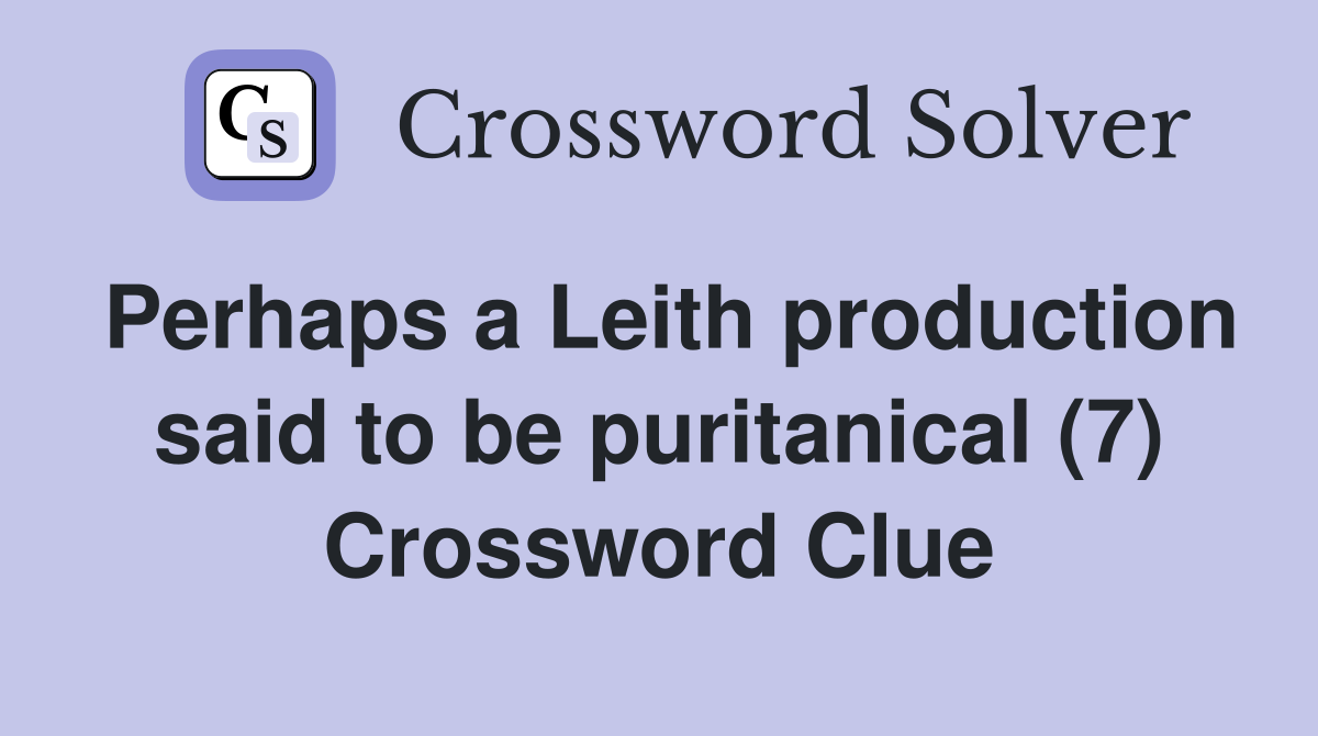 Perhaps a Leith production said to be puritanical (7) Crossword Clue
