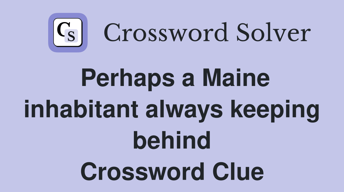 Perhaps a Maine inhabitant always keeping behind Crossword Clue