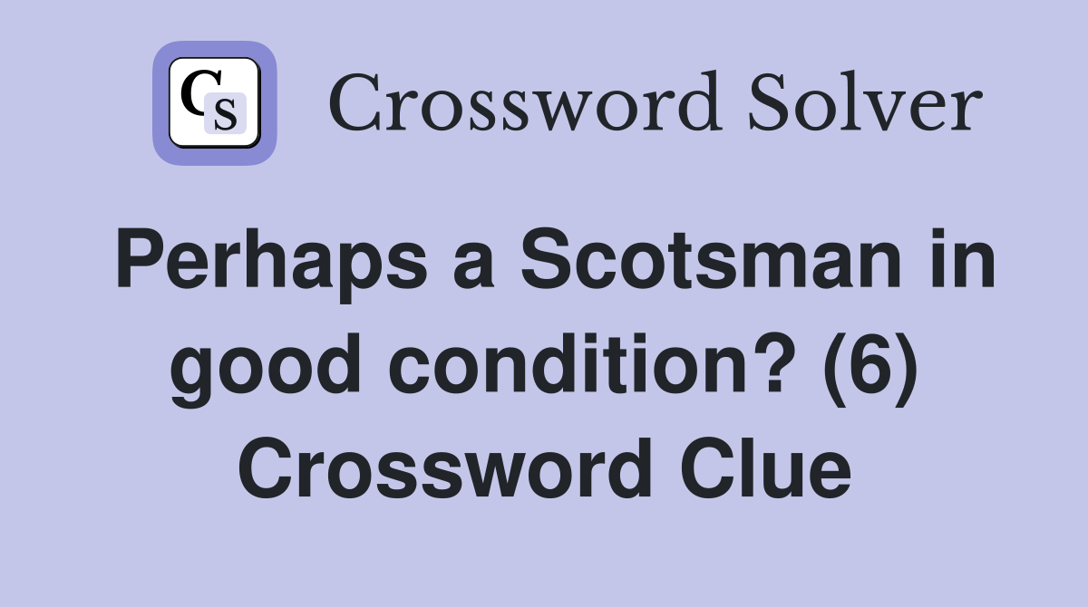 Perhaps a Scotsman in good condition? (6) Crossword Clue