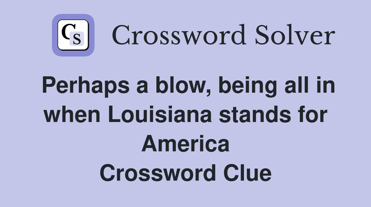 Perhaps a blow, being all in when Louisiana stands for America Crossword Clue