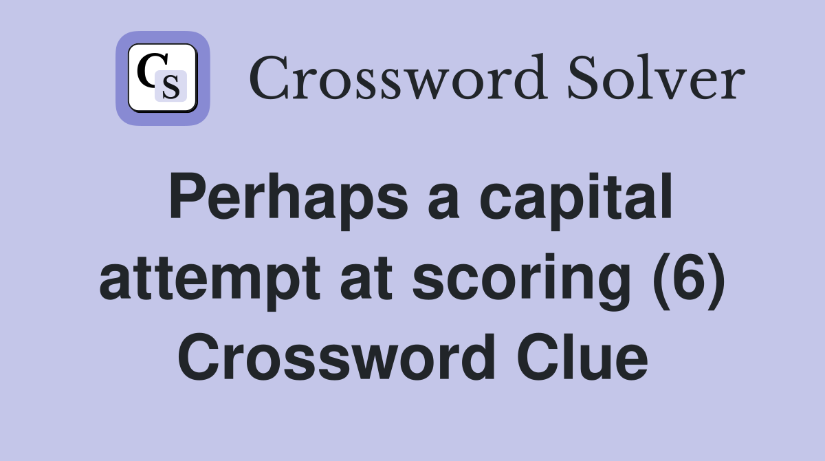 Perhaps a capital attempt at scoring (6) Crossword Clue