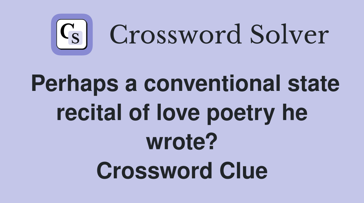 Perhaps a conventional state recital of love poetry he wrote? Crossword Clue