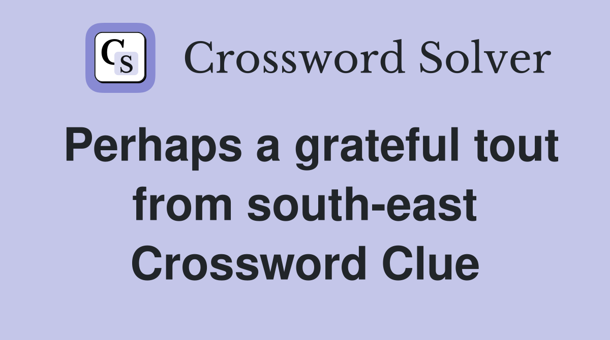 Perhaps a grateful tout from south-east Crossword Clue