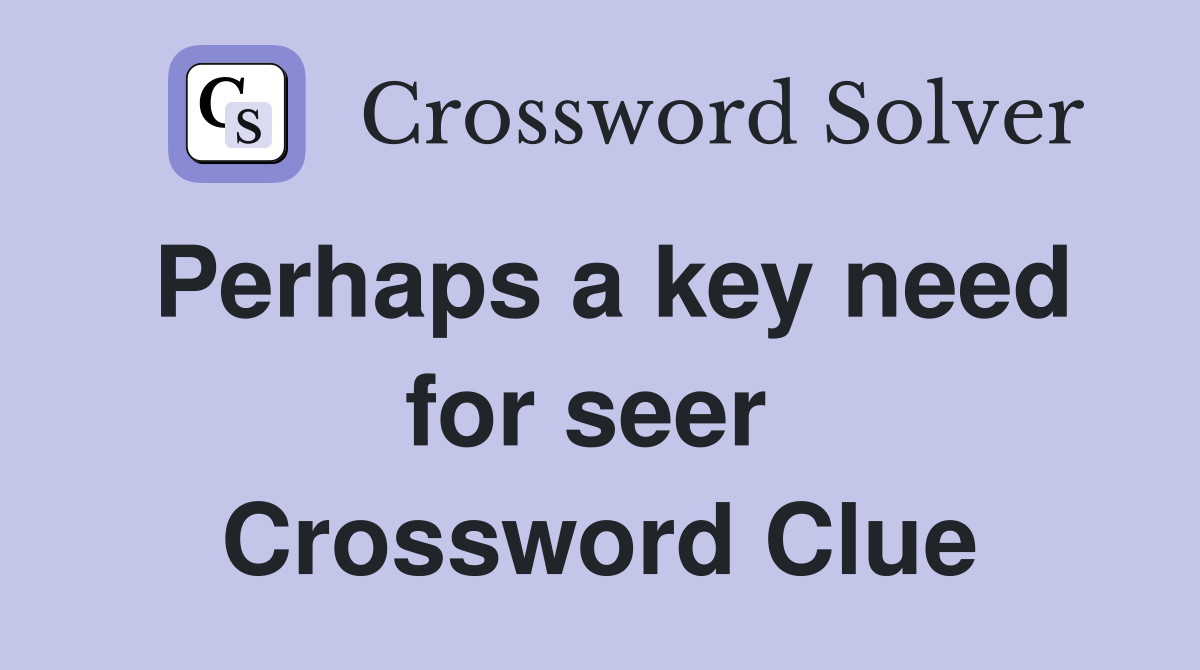 Perhaps a key need for seer  Crossword Clue
