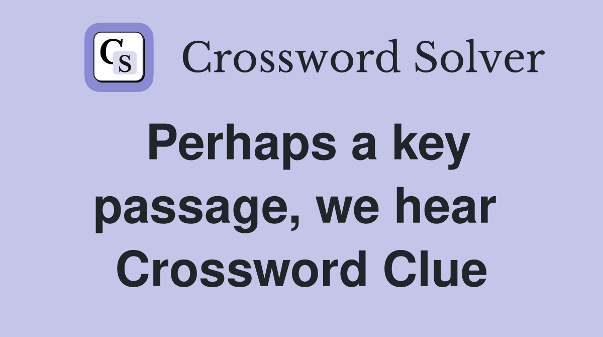 Perhaps a key passage, we hear  Crossword Clue