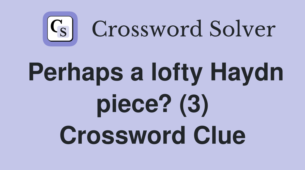 Perhaps a lofty Haydn piece? (3) Crossword Clue