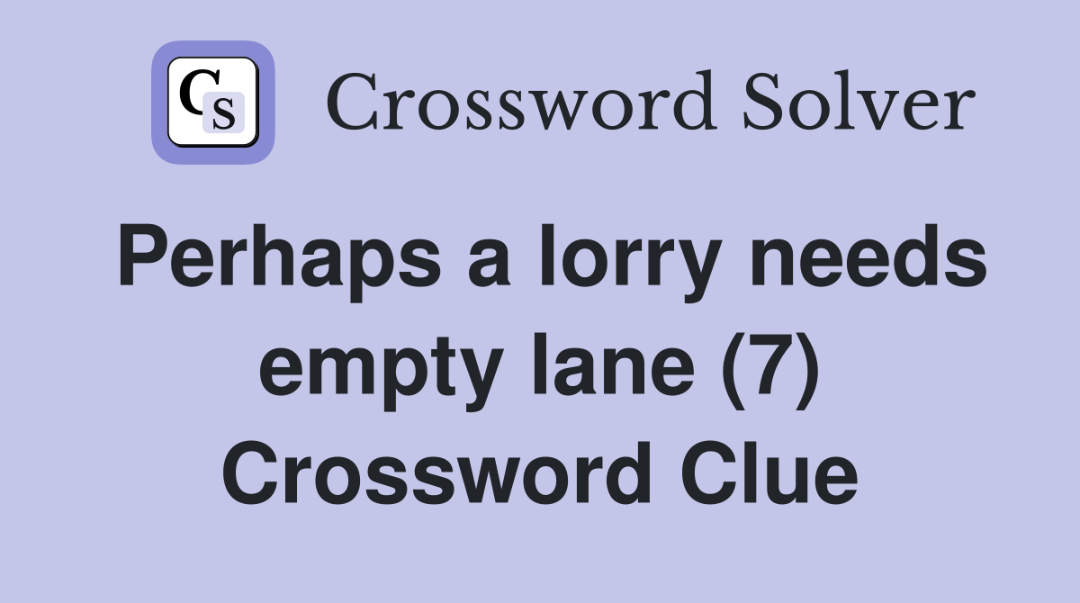 Perhaps a lorry needs empty lane (7) Crossword Clue